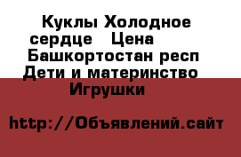 Куклы Холодное сердце › Цена ­ 300 - Башкортостан респ. Дети и материнство » Игрушки   